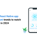 Top 10 React Native app development trends to watch in 2024