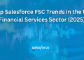 Top Salesforce FSC Trends in the US Financial Services Sector (2025) 